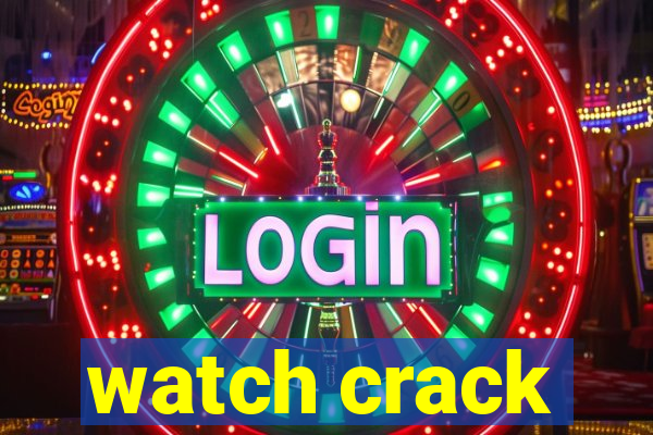 watch crack